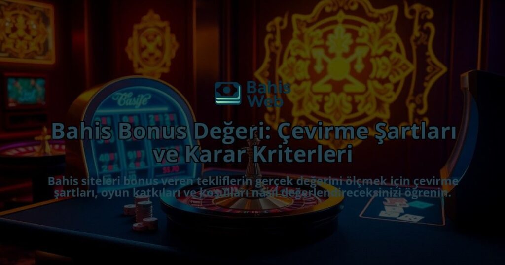 Bahis-Bonus-Degeri-Cevirme-Sartlari-ve-Karar-Kriterleri-overlay-1788171017.jpg